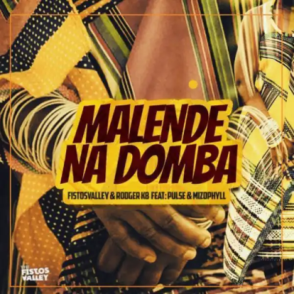 Fistosvalley X Rodger KB - Malende Na Domba Ft. Pulse & Mizo Phyll